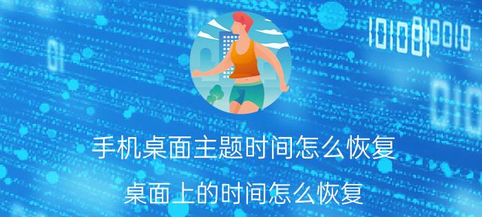 手机桌面主题时间怎么恢复 桌面上的时间怎么恢复？